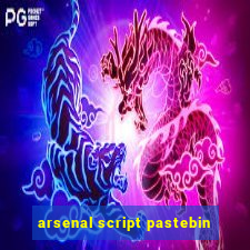 arsenal script pastebin